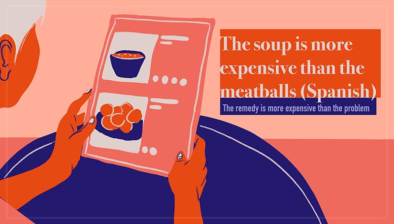 The soup is more expensive than the meatballs - Sale más caro el caldo que las albóndigas (Spanish)