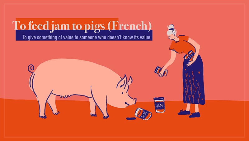 To feed jam to pigs - Donner de la confiture aux cochons (French)